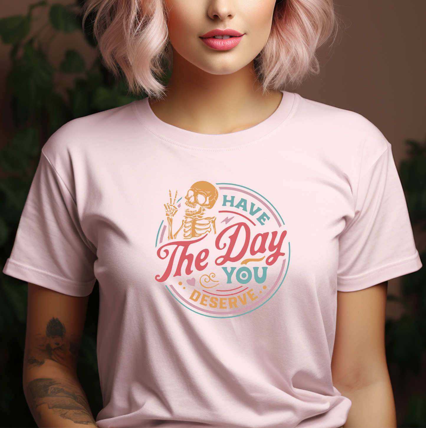 Have The Day You Deserve T-Shirt