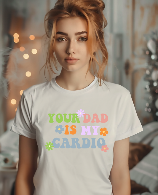 Your Dad is My Cardio T-Shirt