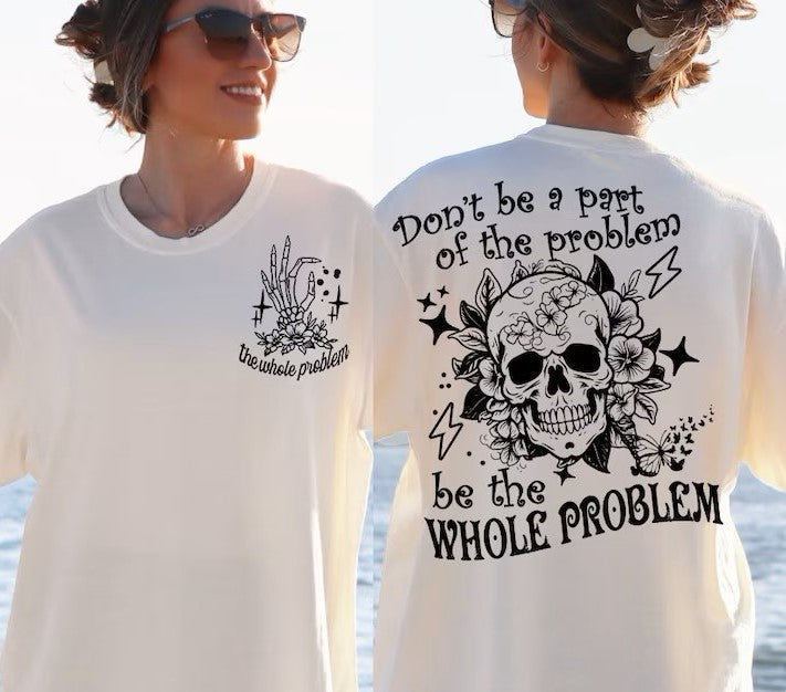 Be The Whole Problem T-Shirt